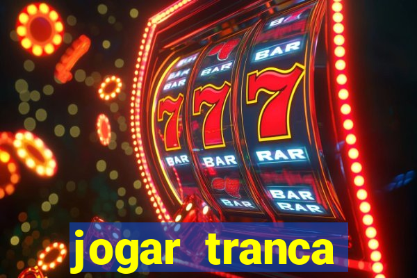 jogar tranca valendo dinheiro